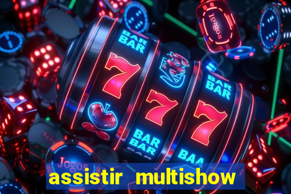 assistir multishow ao vivo online